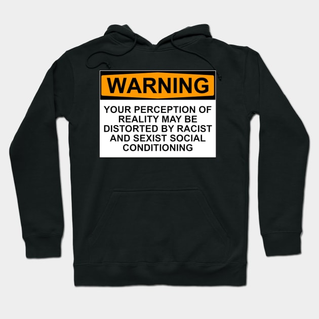 WARNING: YOUR PERCEPTION OF REALITY MAY BE DISTORTED BY RACIST AND SEXIST SOCIAL CONDITIONING Hoodie by wanungara